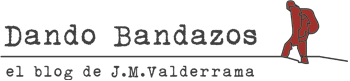 Dando Bandazos | el blog de J.M. Valderrama